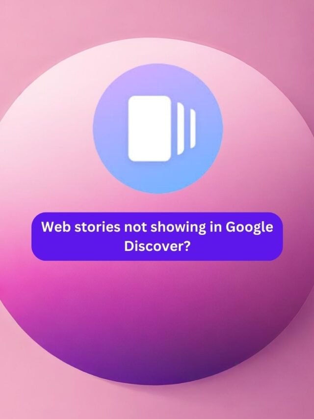 Why aren’t your web stories showing in Google Discover?